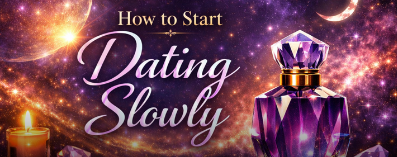 How To Start Dating Slowly and Intentionally